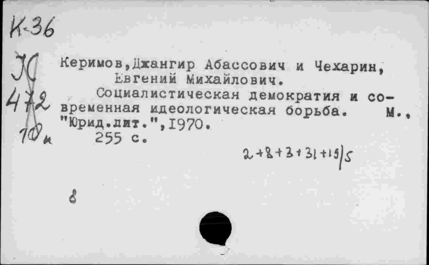 ﻿№
Керимов,Дхангир Абассович и Чехарин, Евгений Михайлович.
Социалистическая демократия и со-
временная идеологическая борьба. М.
”Юрид.дит.",1970.
255 с.
31-нбк
г